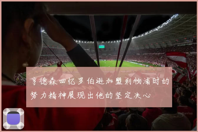 亨德森回忆罗伯逊加盟利物浦时的努力精神展现出他的坚定决心